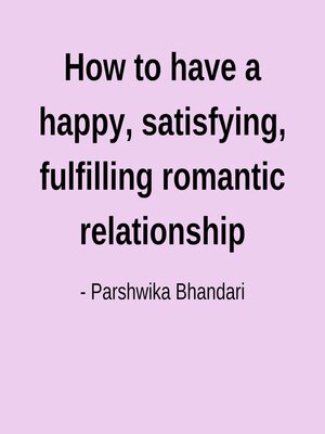 cover image of How to have a happy, satisfying, fulfilling romantic relationship